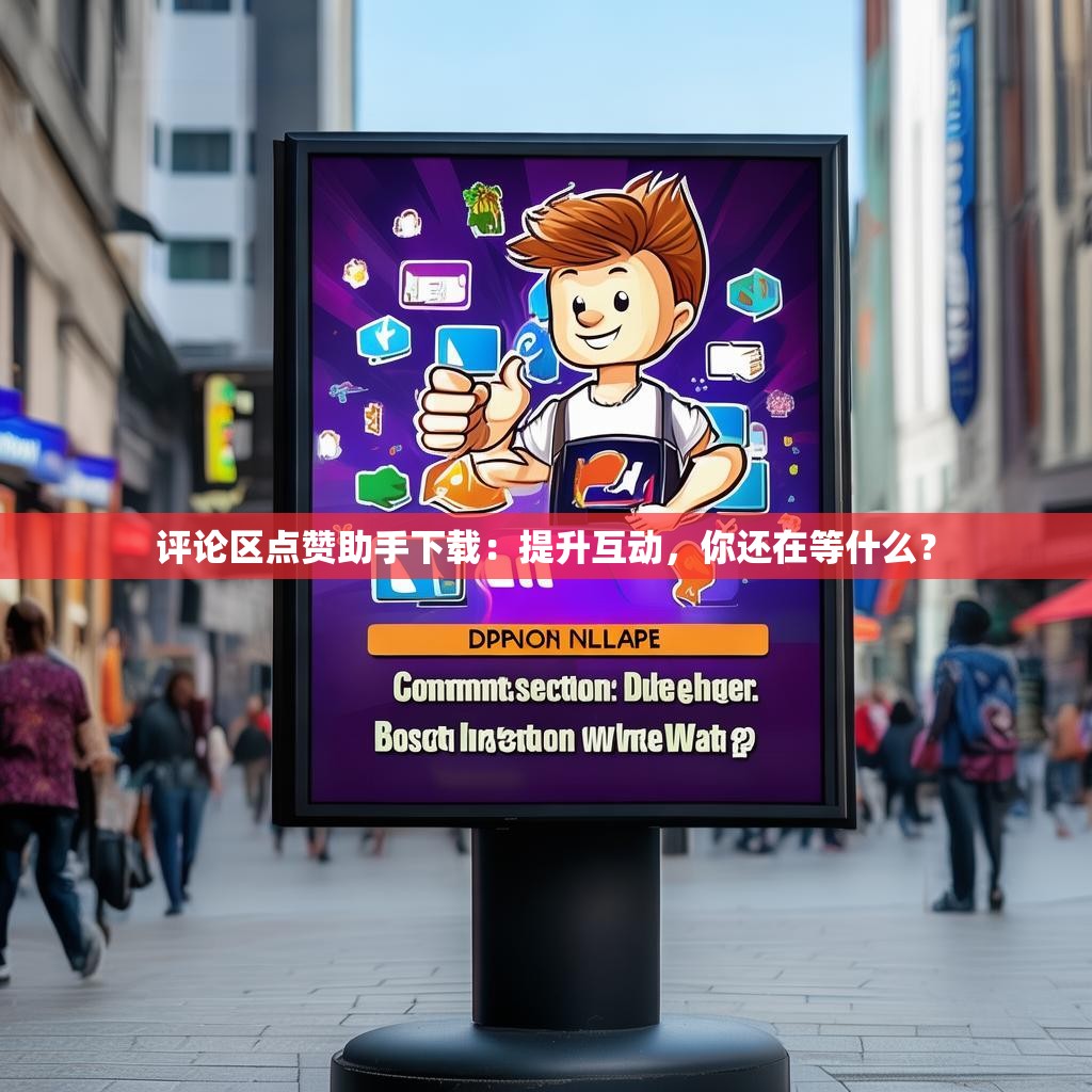 评论区点赞助手下载:提升互动,你还在等什么?