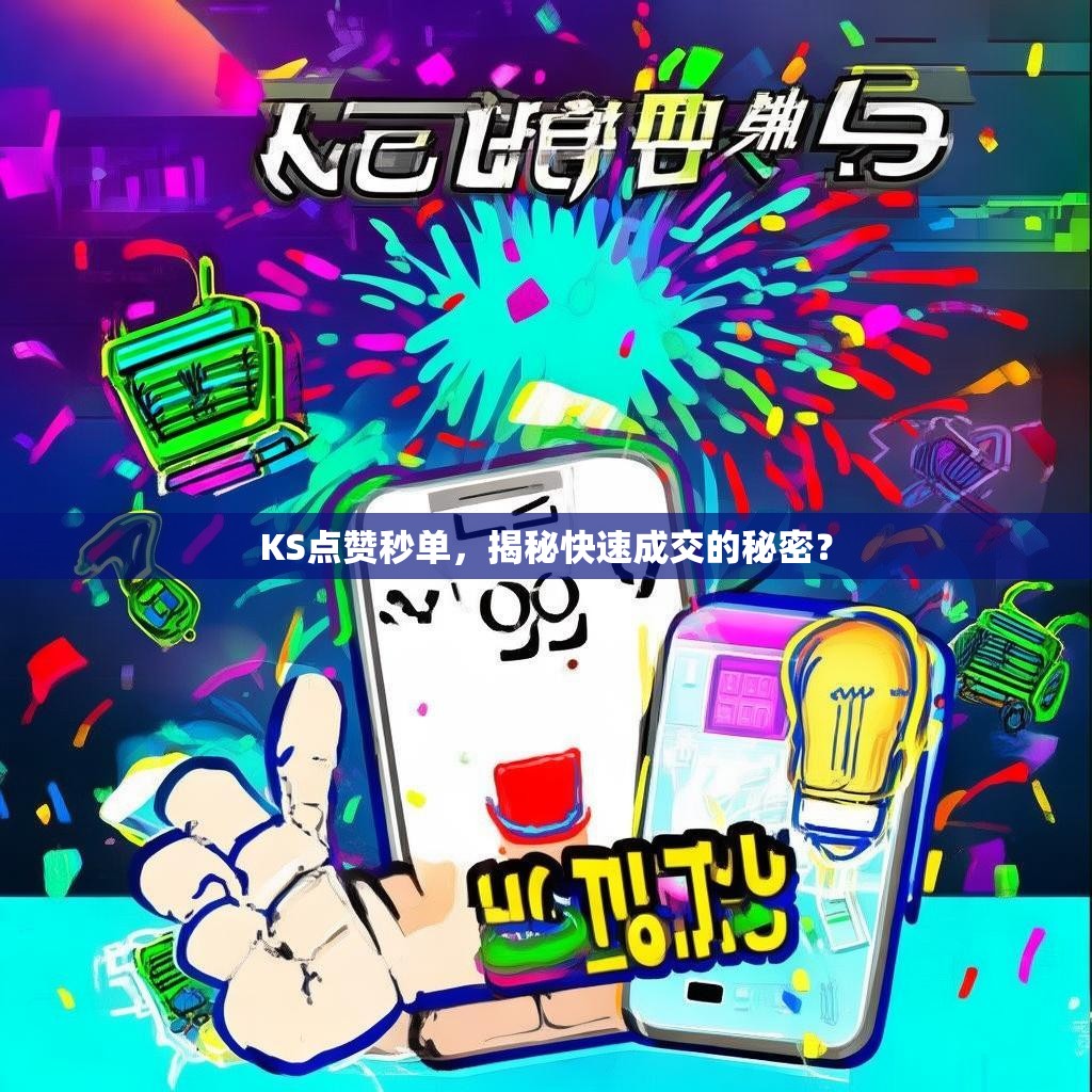 KS点赞秒单,揭秘快速成交的秘密?