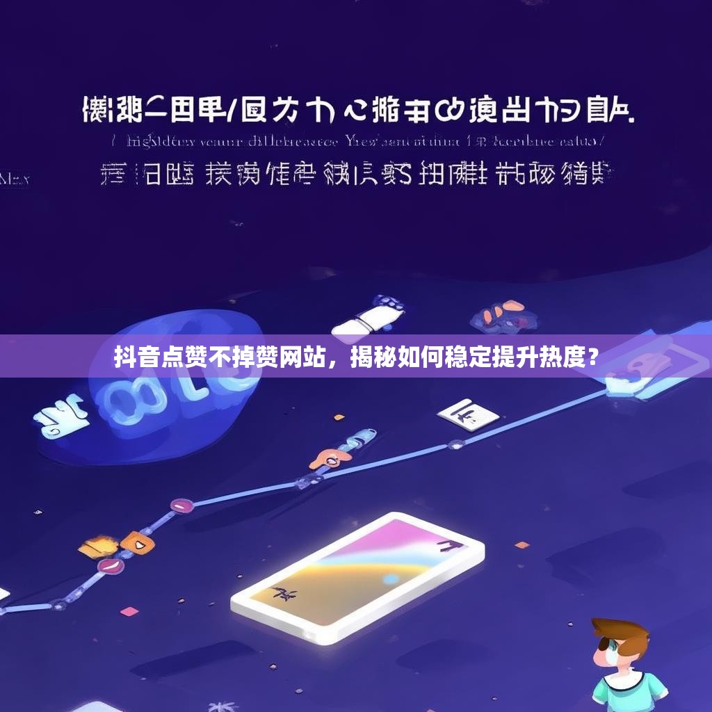 抖音点赞不掉赞网站，揭秘如何稳定提升热度？