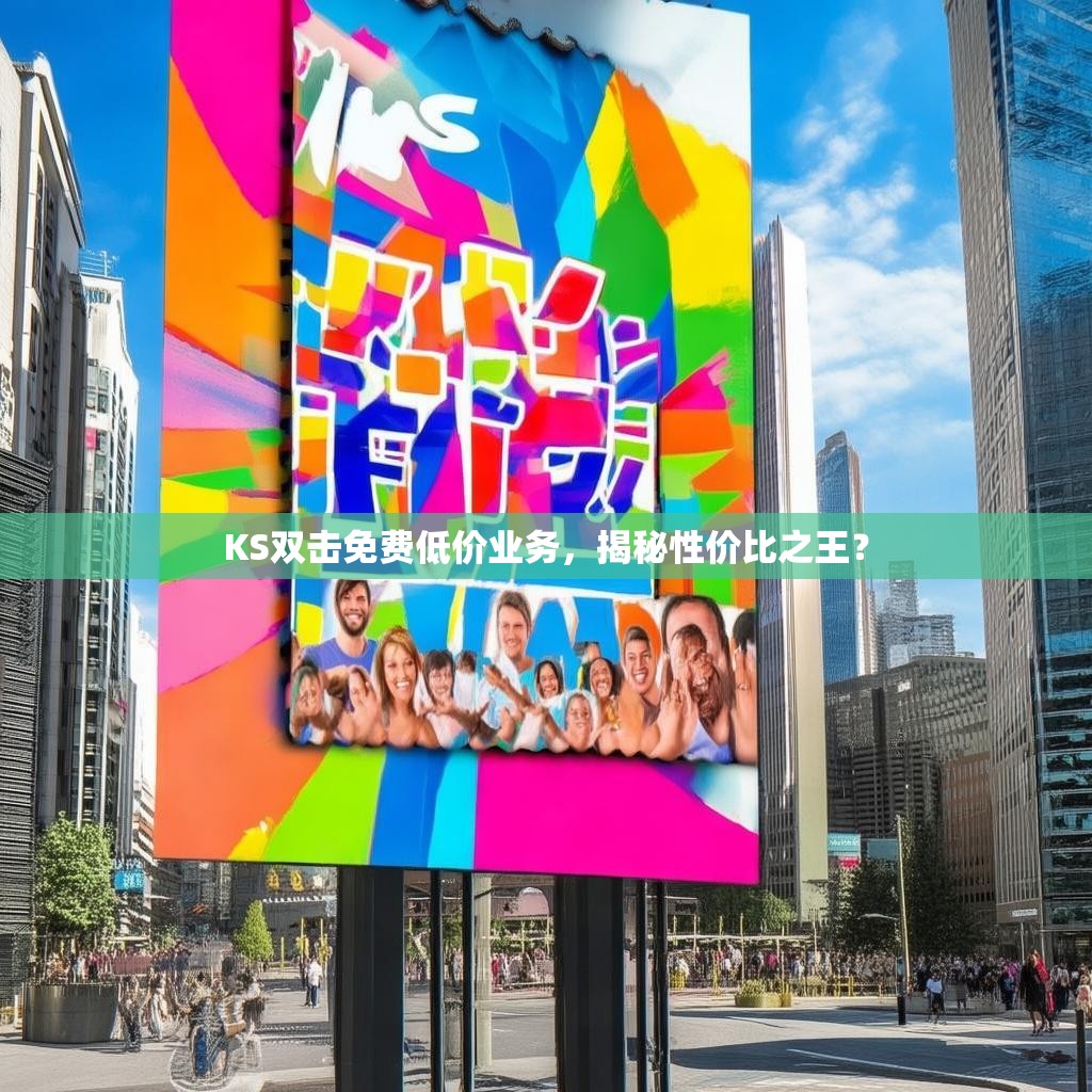 KS双击免费低价业务，揭秘性价比之王？