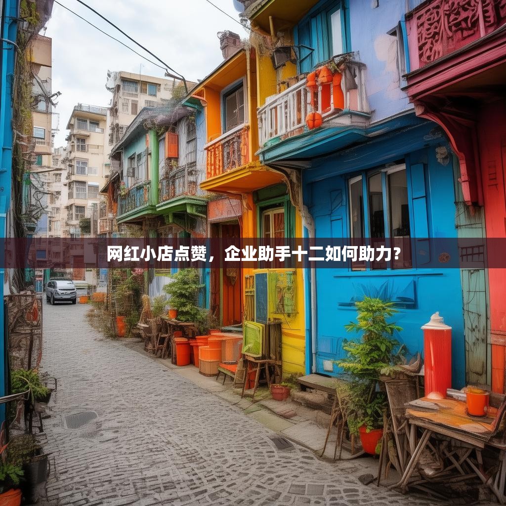 网红小店点赞，企业助手十二如何助力？
