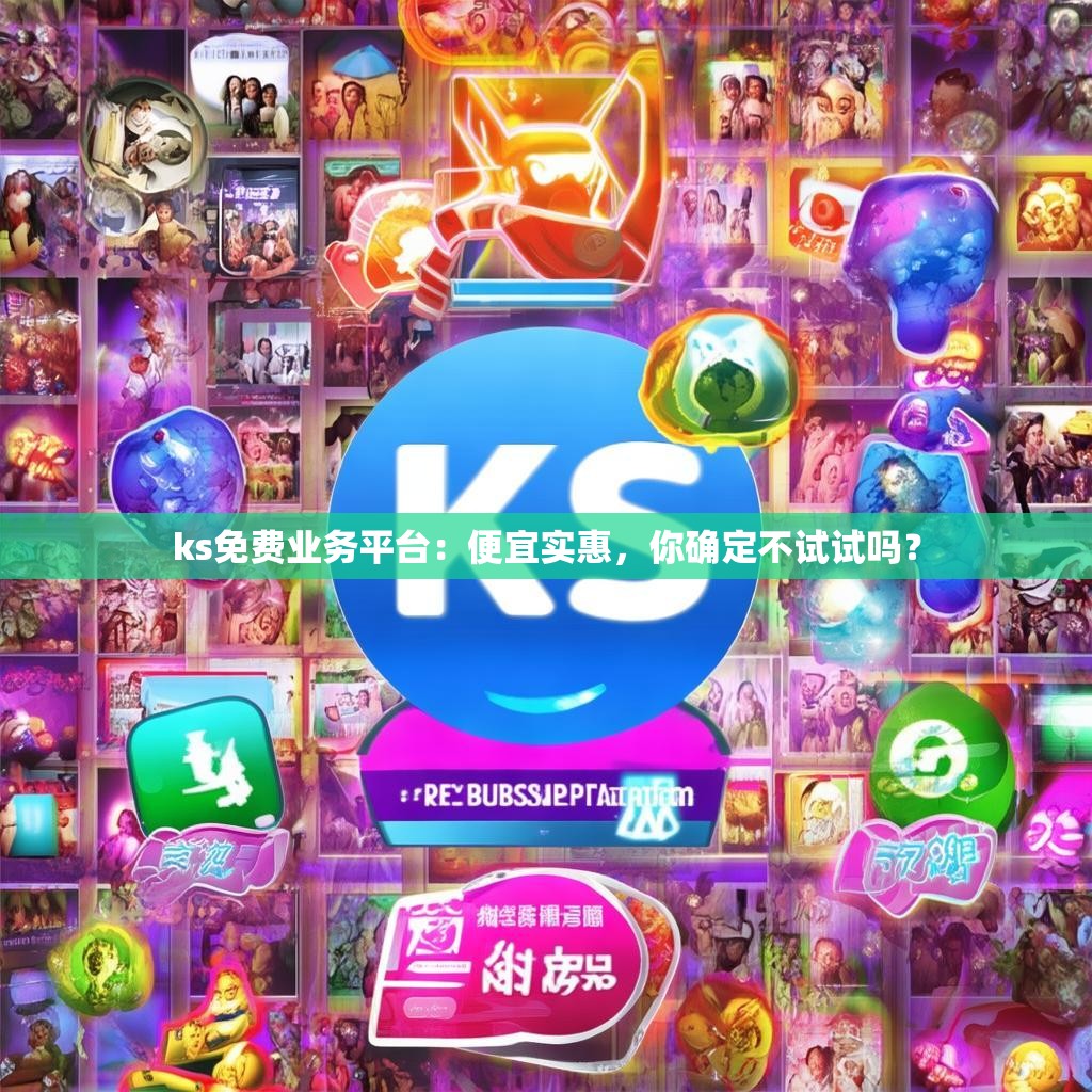 详细阅读:ks免费业务平台:便宜实惠,你确定不试试吗? ks免费业务平台:便宜实惠,你确定不试试吗?