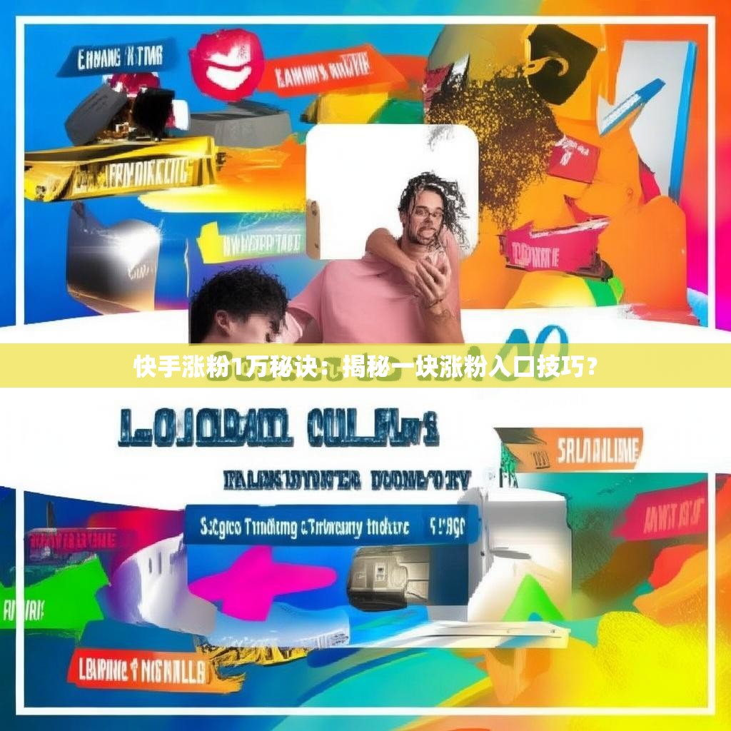 详细阅读:快手涨粉1万秘诀:揭秘一块涨粉入口技巧? 快手涨粉1万秘诀:揭秘一块涨粉入口技巧?
