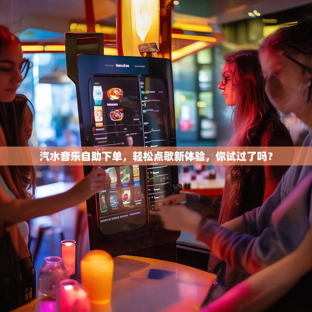 汽水音乐自助下单,轻松点歌新体验,你试过了吗?