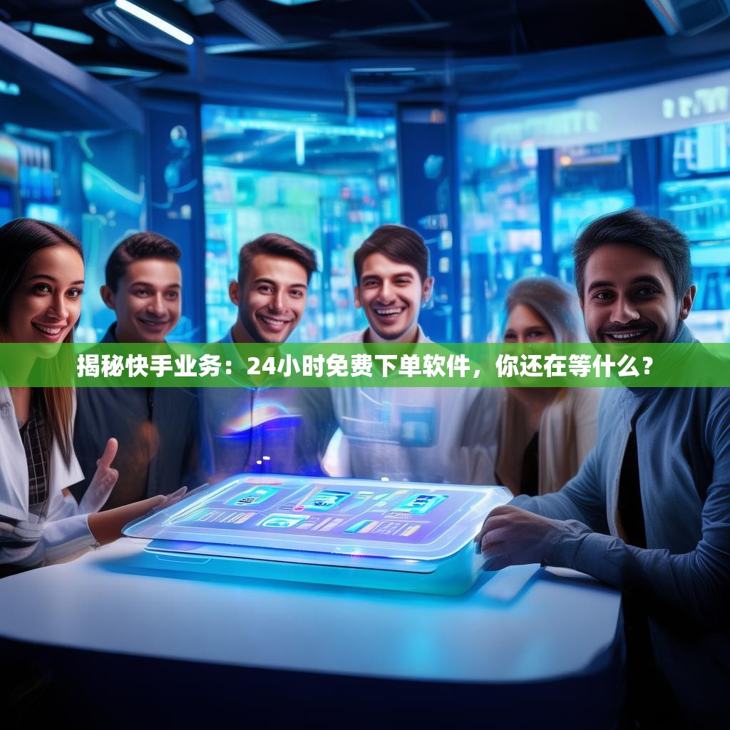 详细阅读:揭秘快手业务:24小时免费下单软件,你还在等什么? 揭秘快手业务:24小时免费下单软件,你还在等什么?